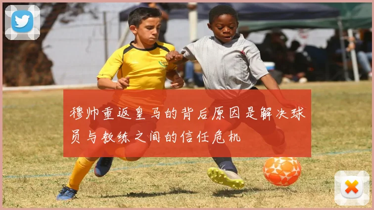 穆帅重返皇马的背后原因是解决球员与教练之间的信任危机